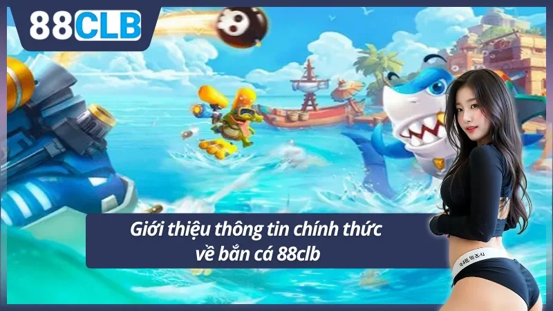 Những thông tin cơ bản về bắn cá 88clb