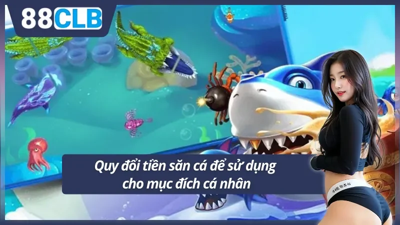 Tính năng quy đổi tiền thưởng trong bắn cá 88clb