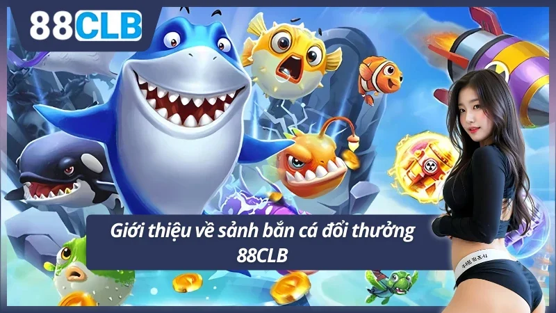 Giới thiệu về sảnh bắn cá cực chất 88CLB