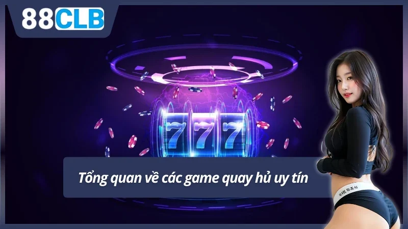 Khám phá các game quay hủ uy tín nhất hiện nay