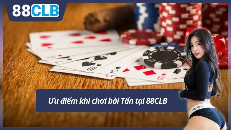 Ưu điểm vượt trội khi chơi bài Tấn tại 88CLB