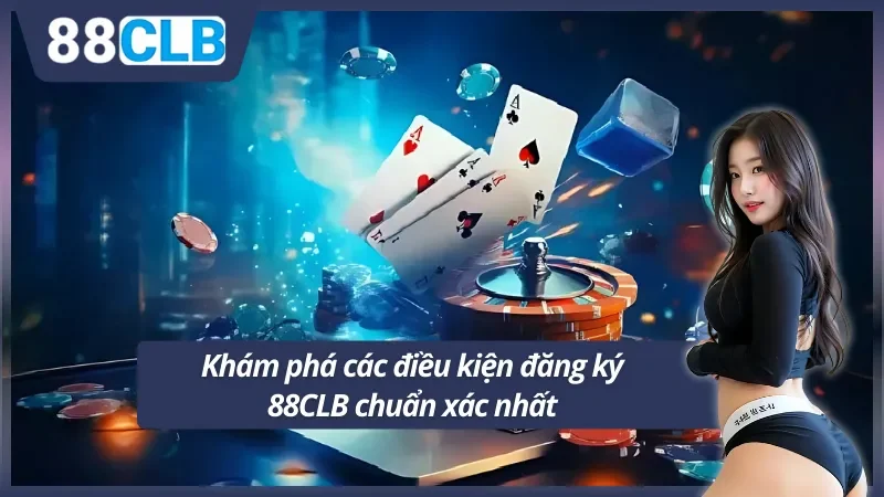 Khám phá điều kiện đăng ký 88CLB chuẩn xác nhất