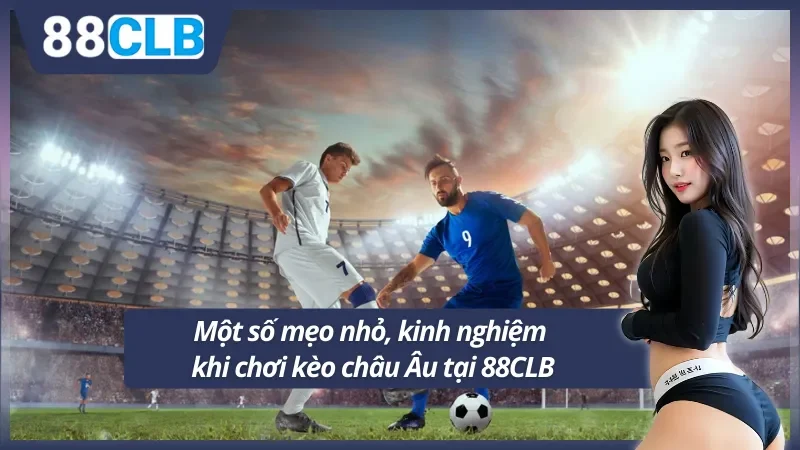 Lưu ý nhỏ khi chơi kèo châu Âu tại 88CLB