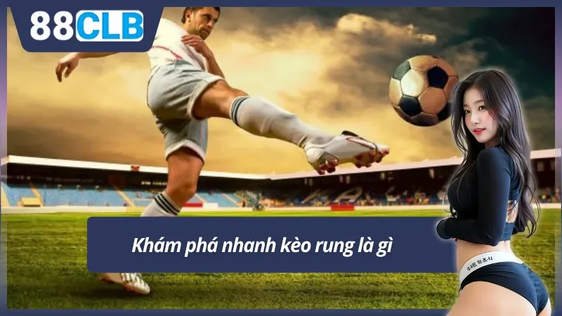 Hiểu rõ hơn kèo rung là gì tại 88CLB